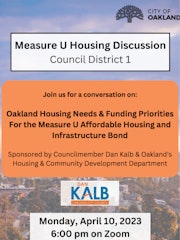 On Monday, April 10, join Oakland District 1 Councilmember Dan Kalb and the City of Oakland's Housing and Community Development Department for a discussion on Oakland's housing needs & funding priorities for the Measure U Affordable Housing and Infrastructure Bond.