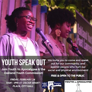 Youth Vs. Apocalypse with Oakland Youth Commission will be organizing a Youth Speak Out happening on February 24, 2023 at Oscar Grant Plaza from 11am-1pm.